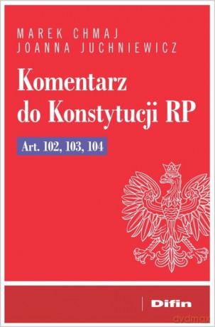 Komentarz do Konstytucji RP Art. 102, 103, 104 - Marek Chmaj, Joanna Juchniewicz [KSIĄŻKA]