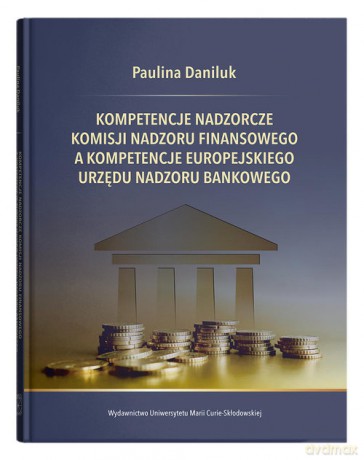 Kompetencje nadzorcze Komisji Nadzoru Finansowego a kompetencje Europejskiego Urzędu Nadzoru Bankowego - Paulina Daniluk [KSIĄŻKA]