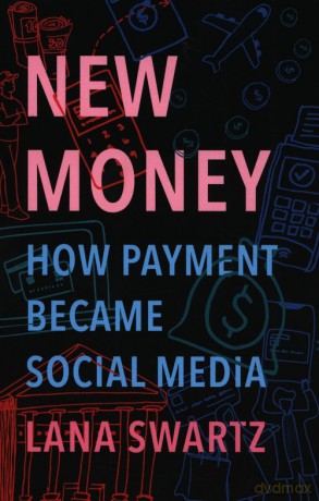 New Money How Payment Became Social Media - Lana Swartz [KSIĄŻKA]