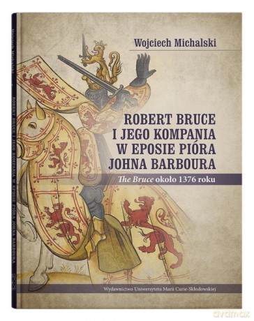 Robert Bruce i jego kompania w eposie pióra Johna Barboura (The Bruce około 1376 roku) - Wojciech Michalski [KSIĄŻKA]