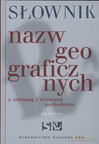 Słownik nazw geograficznych z odmianą i wyrazami pochodnymi - Jan Grzenia [KSIĄŻKA]