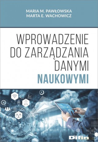 Wprowadzenie do zarządzania danymi naukowymi - M. Pawłowska Maria, E. Wachowicz Marta [KSIĄŻKA]