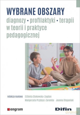 Wybrane obszary diagnozy, profilaktyki, terapii w teorii i praktyce pedagogicznej [KSIĄŻKA]