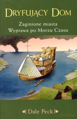 Dryfujący Dom Zaginione Miasta Wyprawa Po Morzu Czasu - Dale Peck [KSIĄŻKA]