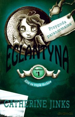 Eglantyna Allie Na Tropie Duchów Przypadkek 1 - Catherine Jinks [KSIĄŻKA]