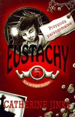 Eustachy Allie Na Tropie Duchów Przypadek 2 - Catherine Jinks [KSIĄŻKA]