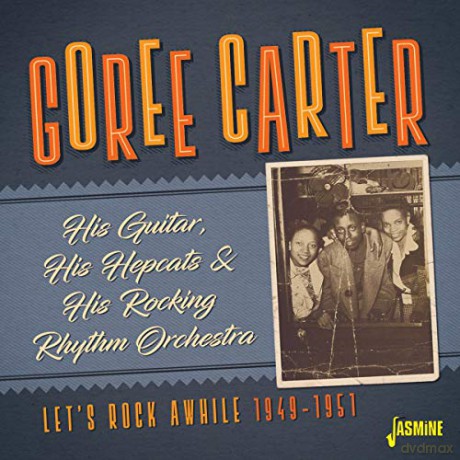 Goree Carter: His Guitar. His Hepcats And His Rocking Rhythm Orchestra - Lets Rock Awhile 1949-1951 [CD]