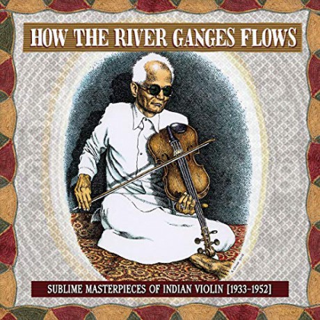 How The River Ganges Flows: Sublime Masterpieces Of Indian Violin. 1933-1952 [CD]