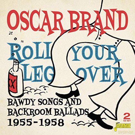 Oscar Brand: Roll Your Leg Over - Bawdy Songs And Backroom Ballads 1955-1958 [2CD]