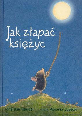 Jak Złapać Księżyc Mały Kret [KSIĄŻKA]