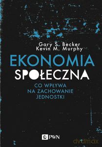 Ekonomia społeczna - Gary S. Becker, Kevin M. Murphy [KSIĄŻKA]