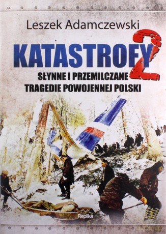 Katastrofy 2. Słynne i przemilczane tragedie w powojennej Polsce - Leszek Adamczewski [KSIĄŻKA]