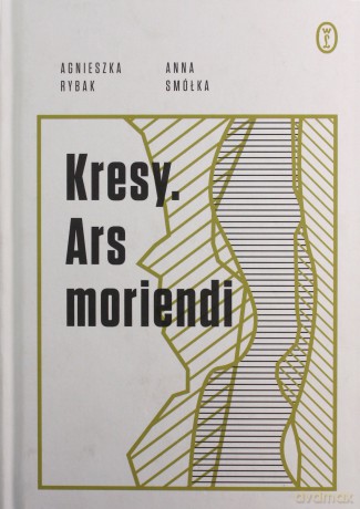 Kresy. Ars moriendi - Anna Smółka, Agnieszka Rybak [KSIĄŻKA]