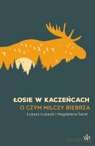 Łosie w kaczeńcach. O czym milczy Biebrza - Łukasz Łukasik, Sarat Magdalena [KSIĄŻKA]