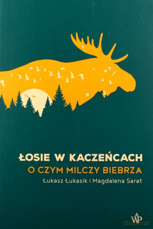 Łosie w kaczeńcach. O czym milczy Biebrza - Łukasz Łukasik, Sarat Magdalena [KSIĄŻKA]