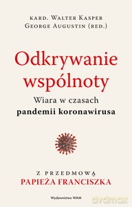 Odkrywanie wspólnoty. Wiara w czasach pandemii koronawirusa - George Augustin, Walter Kasper [KSIĄŻKA]