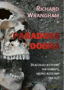 Paradoks Dobra. Dlaczego jesteśmy tak dobrzy, skoro jesteśmy tak źli - Richard Wrangham [KSIĄŻKA]
