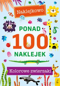 Ponad 100 naklejek. Kolorowe zwierzaki. Naklejkowo [KSIĄŻKA]