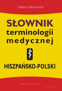 Słownik terminologii medycznej hiszpańsko-polski - Tadeusz Weroniecki [KSIĄŻKA]