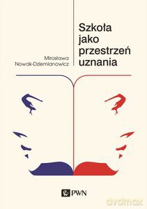 Szkoła jako przestrzeń uznania - Mirosława Nowak-Dziemianowicz [KSIĄŻKA]