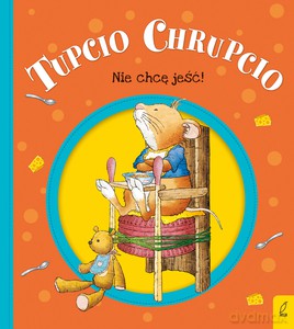 Tupcio Chrupcio. Nie chcę jeść! - Eliza Piotrowska [KSIĄŻKA]