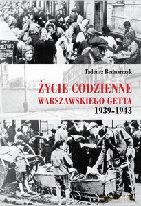 Życie codzienne warszawskiego getta 1939-1945 - Tadeusz Bednarczyk [KSIĄŻKA]