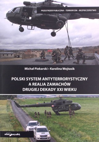 Polski system antyterrorystyczny a realia zamachów drugiej dekady XXI wieku - Michał Piekarski, Karolina Wojtasik [KSIĄŻKA]