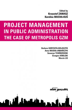 Project Management in Public Administration. The Case of Metropolis GZM - Krzysztof Zamasz, Karolina Mucha-Kuś [KSIĄŻKA]