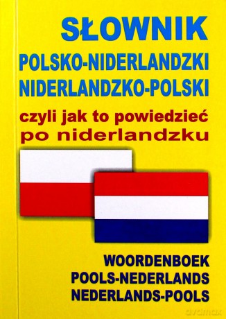 Słownik polsko-niderlandzki niderlandzko-polski czyli jak to powiedzieć po niderlandzku [KSIĄŻKA]