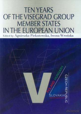 Ten Years of the Visegrad Group Member States in the European Union - Agnieszka Piekutowska, Iwona Wrońska [KSIĄŻKA]