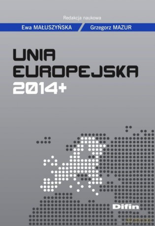 Unia Europejska 2014+ - Ewa Małuszyńska, Grzegorz Mazur [KSIĄŻKA]