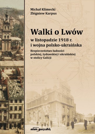Walki o Lwów w listopadzie 1918 r. i wojna polsko-ukraińska. - Michał Klimecki, Zbigniew Karpus [KSIĄŻKA]