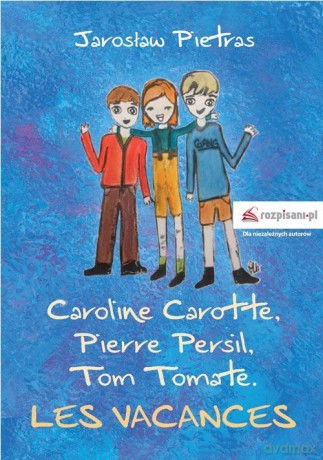 Caroline Carotte, Pierre Persil, Tom Tomate. Les Vacances - Jarosław Pietras [KSIĄŻKA]
