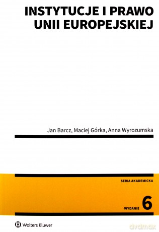 Instytucje i prawo Unii Europejskiej - Jan Barcz, Maciej Górka [KSIĄŻKA]