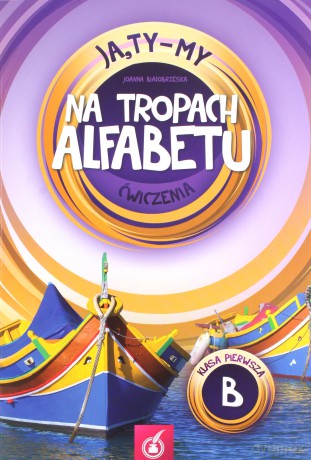 Ja Ty My 1 Na tropach alfebetu Ćwiczenia B - Joanna Białobrzeska [KSIĄŻKA]