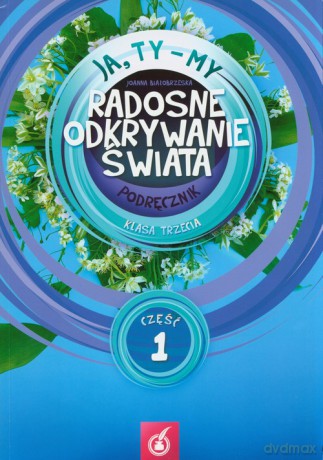 Ja Ty My 3 Radosne odkrywanie świata Podręcznik Część 1 - Joanna Białobrzeska [KSIĄŻKA]