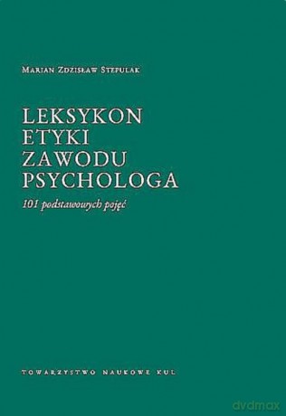 Leksykon etyki zawodu psychologa 101 podstawowych pojęć - Marian Zdzisław Stepulak [KSIĄŻKA]