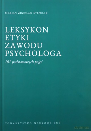 Leksykon etyki zawodu psychologa 101 podstawowych pojęć - Marian Zdzisław Stepulak [KSIĄŻKA]