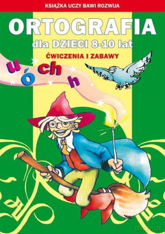 Ortografia dla dzieci 8-10 lat. Ó, u, ch, h - Beata Guzowska, Iwona Kowalska [KSIĄŻKA]