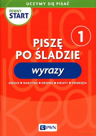 Pewny start Uczymy się pisać Piszę po śladzie 1 Wyrazy [KSIĄŻKA]