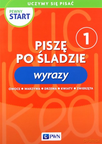 Pewny start Uczymy się pisać Piszę po śladzie 1 Wyrazy [KSIĄŻKA]
