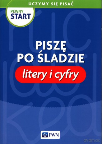 Pewny start Uczymy się pisać Piszę po śladzie Litery i cyfry [KSIĄŻKA]