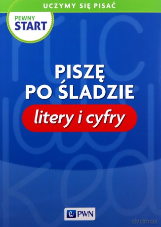 Pewny start Uczymy się pisać Piszę po śladzie Litery i cyfry [KSIĄŻKA]