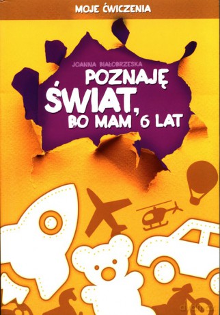 Poznaję świat bo mam 6 lat Moje ćwiczenia - Joanna Białobrzeska [KSIĄŻKA]