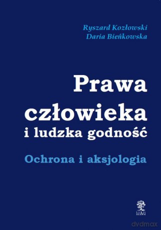 Prawa człowieka i ludzka godność - Ryszard Kozłowski, Daria Bieńkowska [KSIĄŻKA]