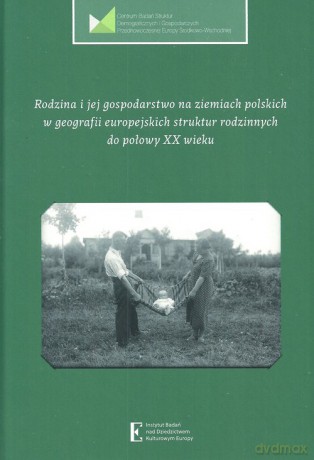 Rodzina i jej gospodarstwo na ziemiach polskich w geografii europejskich struktur rodzinnych [KSIĄŻKA]