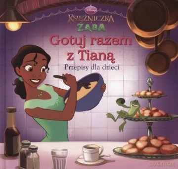 Księżniczka Żaba Gotuj Razem z Tianą Przepisy Dla Dzieci (twarda) [KSIĄŻKA]