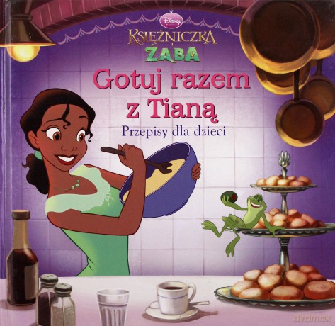 Księżniczka Żaba Gotuj Razem z Tianą Przepisy Dla Dzieci (twarda) [KSIĄŻKA]