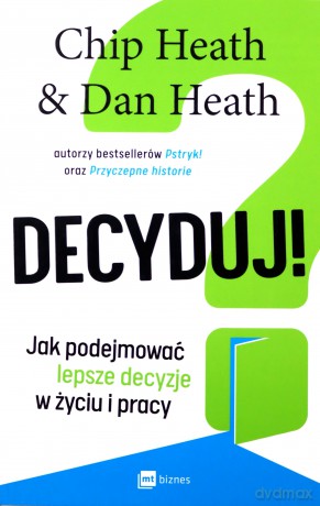 Decyduj! - Chip Heath, Dan Heath [KSIĄŻKA]