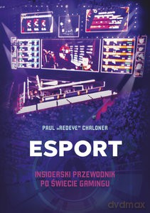 Esport Insiderski przewodnik po świecie gamingu - Paul Chaloner [KSIĄŻKA]